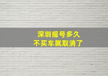 深圳摇号多久不买车就取消了