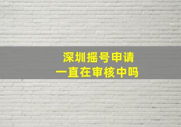 深圳摇号申请一直在审核中吗