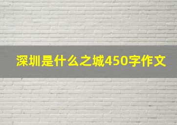 深圳是什么之城450字作文