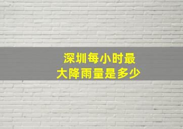 深圳每小时最大降雨量是多少