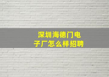 深圳海德门电子厂怎么样招聘