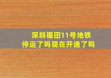 深圳福田11号地铁停运了吗现在开通了吗