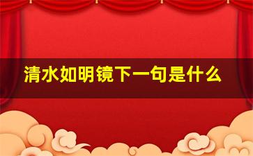 清水如明镜下一句是什么