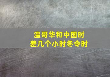 温哥华和中国时差几个小时冬令时