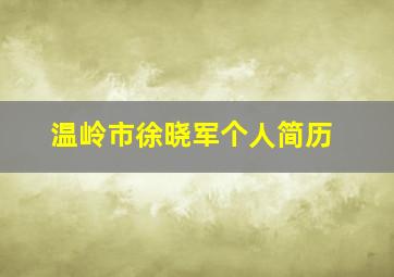 温岭市徐晓军个人简历