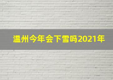 温州今年会下雪吗2021年