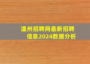 温州招聘网最新招聘信息2024数据分析