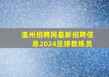 温州招聘网最新招聘信息2024足球教练员