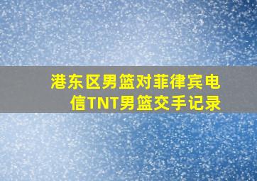 港东区男篮对菲律宾电信TNT男篮交手记录