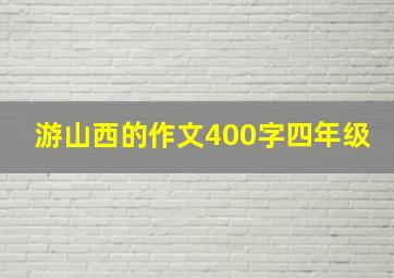 游山西的作文400字四年级