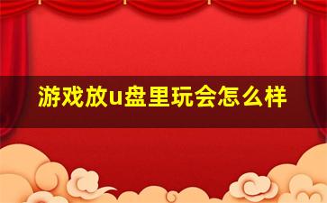 游戏放u盘里玩会怎么样