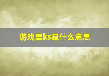 游戏里ks是什么意思