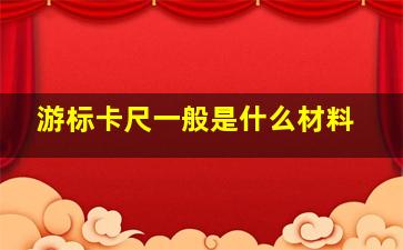 游标卡尺一般是什么材料