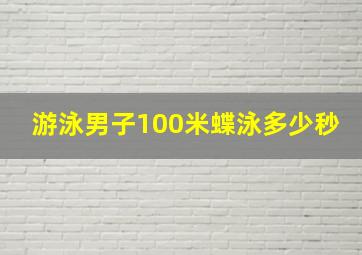 游泳男子100米蝶泳多少秒