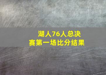 湖人76人总决赛第一场比分结果