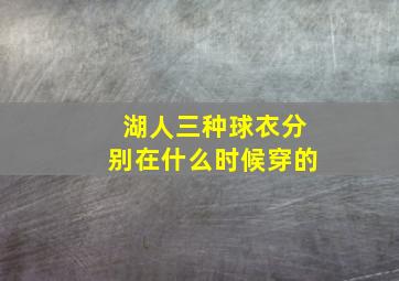 湖人三种球衣分别在什么时候穿的