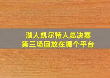 湖人凯尔特人总决赛第三场回放在哪个平台