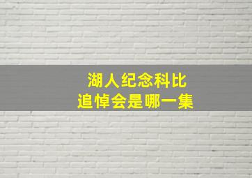 湖人纪念科比追悼会是哪一集