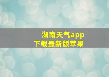 湖南天气app下载最新版苹果