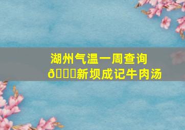 湖州气温一周查询🔍新坝成记牛肉汤