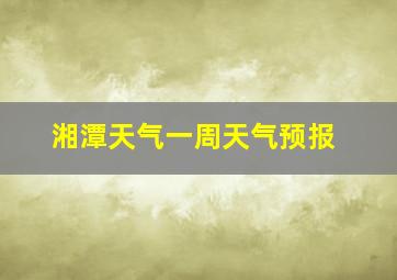 湘潭天气一周天气预报