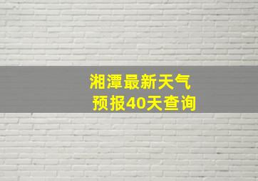 湘潭最新天气预报40天查询