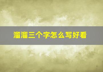 溜溜三个字怎么写好看