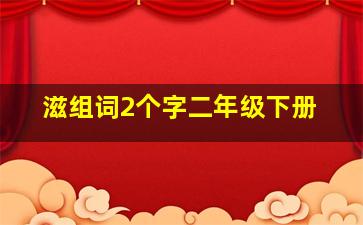 滋组词2个字二年级下册