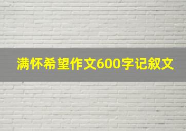 满怀希望作文600字记叙文