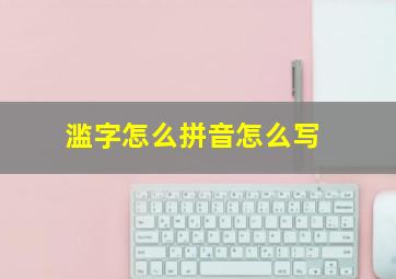 滥字怎么拼音怎么写