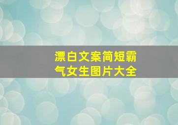 漂白文案简短霸气女生图片大全