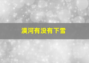 漠河有没有下雪