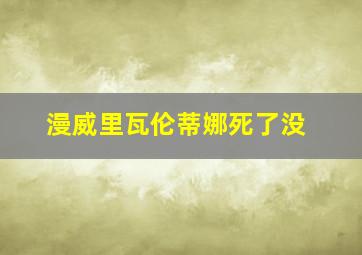 漫威里瓦伦蒂娜死了没