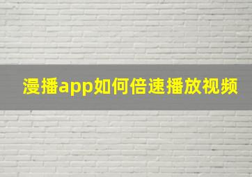 漫播app如何倍速播放视频