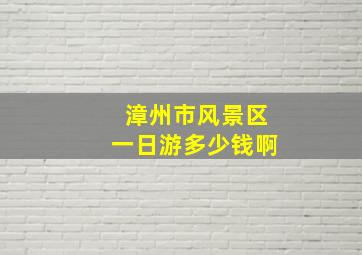 漳州市风景区一日游多少钱啊