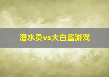 潜水员vs大白鲨游戏