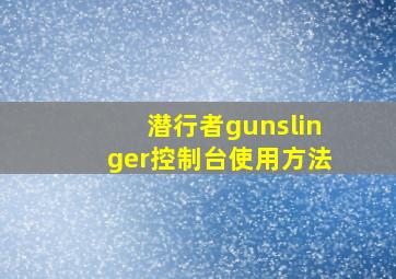 潜行者gunslinger控制台使用方法