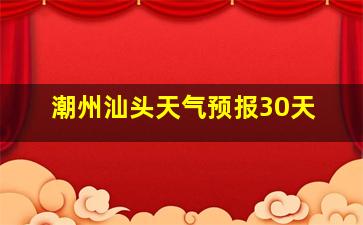 潮州汕头天气预报30天