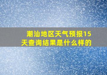 潮汕地区天气预报15天查询结果是什么样的