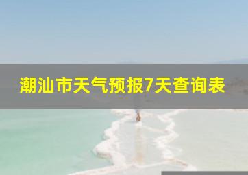 潮汕市天气预报7天查询表