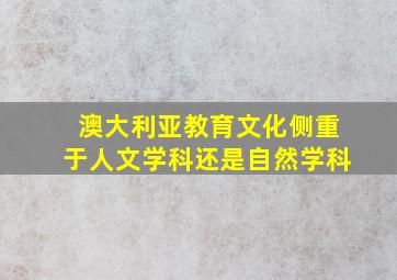 澳大利亚教育文化侧重于人文学科还是自然学科