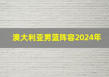 澳大利亚男篮阵容2024年