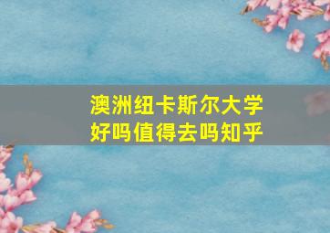 澳洲纽卡斯尔大学好吗值得去吗知乎