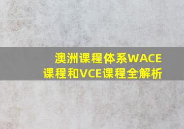 澳洲课程体系WACE课程和VCE课程全解析