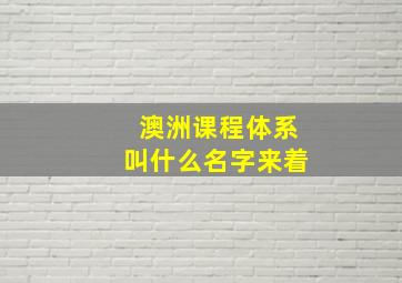 澳洲课程体系叫什么名字来着