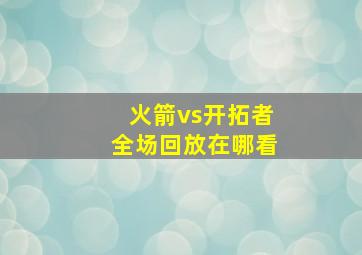 火箭vs开拓者全场回放在哪看