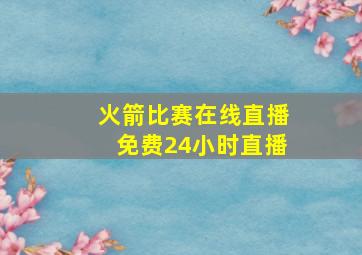 火箭比赛在线直播免费24小时直播