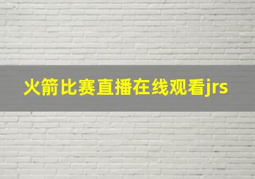 火箭比赛直播在线观看jrs