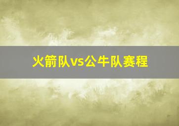 火箭队vs公牛队赛程