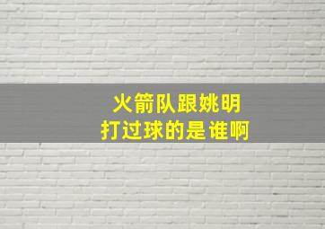 火箭队跟姚明打过球的是谁啊